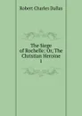 The Siege of Rochelle - Robert Charles Dallas