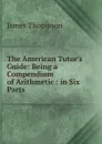 The American Tutor.s Guide - James Thompson