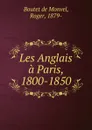 Les Anglais a Paris, 1800-1850 - Roger Boutet de Monvel