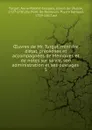 Oeuvres de Mr. Turgot, ministre d.etat, precedees et accompagnees de Memoires et de notes sur sa vie, son administration et ses ouvrages - Anne-Robert-Jacques Turgot