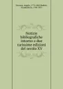 Notizie bibliografiche intorno a due rarissime edizioni del secolo XV - Angelo Pezzana