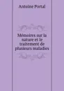 Memoires sur la nature et le traitement de plusieurs maladies - Antoine Portal