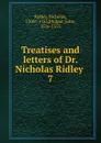 Treatises and letters of Dr. Nicholas Ridley - Nicholas Ridley