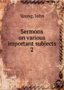 Sermons on various important subjects - John Young