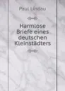 Harmlose Briefe eines deutschen Kleinstadters - Paul Lindau