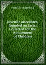 Juvenile anecdotes, founded on facts - Priscilla Wakefield