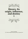Slavery. Its origin, influence, and destiny - Theophilus Parsons
