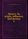 Slavery. Its origin, influence, and destiny - Theophilus Parsons