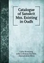 Catalogue of Sanskrit Mss. Existing in Oudh - Colin Browning