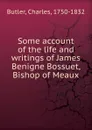 Some account of the life and writings of James Benigne Bossuet, Bishop of Meaux - Charles Butler
