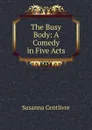 The Busy Body - Susanna Centlivre
