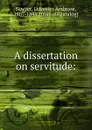 A dissertation on servitude - Leicester Ambrose Sawyer