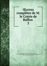 Oeuvres completes de M. le Comte de Buffon - Georges Louis Leclerc Buffon