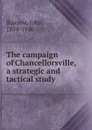 The campaign of Chancellorsville, a strategic and tactical study - John Bigelow