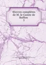 Oeuvres completes de M. le Comte de Buffon - Georges Louis Leclerc Buffon