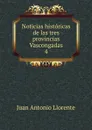 Noticias historicas de las tres provincias Vascongadas. - Juan Antonio Llorente