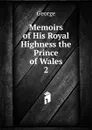 Memoirs of His Royal Highness the Prince of Wales - George