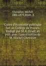 Cours d.economie politique fait au College de France. Redige par M.A. Broet, et pub. avec l.autorisation de M. Michel Chevalier - Michel Chevalier
