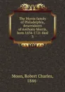 The Morris family of Philadelphia, descendants of Anthony Morris, born 1654-1721 died - Robert Charles Moon