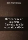 Dictionnaire de la langue francaise au xiie et au xiii e siecle - Célestin Hippeau