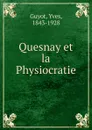Quesnay et la Physiocratie - Guyot Yves