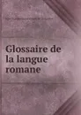 Glossaire de la langue romane - Jean Baptiste Bonaventure de Roquefort