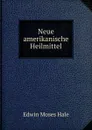 Neue amerikanische Heilmittel - Edwin Moses Hale