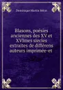 Blasons, poesies anciennes des XV et XVImes siecles extraites de differens auteurs imprimee-et - Dominique Martin Méon