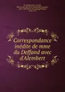 Correspondance inedite de mme du Deffand avec d.Alembert - Marie de Vichy Chamrond Du Deffand