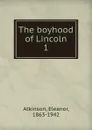 The boyhood of Lincoln - Eleanor Atkinson