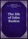 The life of John Ruskin - William Gershom Collingwood