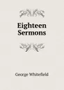 Eighteen Sermons - George Whitefield