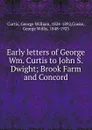 Early letters of George Wm. Curtis to John S. Dwight - George William Curtis
