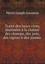 Traite des haies vives, destinees a la cloture des champs, des pres, des vignes it des jeunes - Pierre Joseph Amoreux