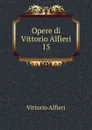 Opere di Vittorio Alfieri - Vittorio Alfieri
