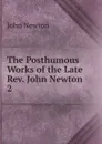 The Posthumous Works of the Late Rev. John Newton - John Newton