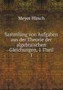 Sammlung von Aufgaben aus der Theorie der algebraischen Gleichungen, 1 Theil - Meyer Hirsch