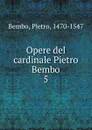 Opere del cardinale Pietro Bembo - Pietro Bembo