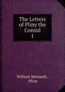 The Letters of Pliny the Consul - William Melmoth