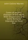 Cases of organic diseases of the heart - John Collins Warren