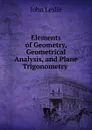 Elements of Geometry, Geometrical Analysis, and Plane Trigonometry - John Leslie