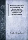 A Practical Treatise on the Merino and Anglo-Merino Breeds of Sheep - Charles Henry Hunt