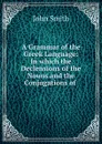A Grammar of the Greek Language - John Smith