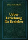 Ueber Erziehung fur Erzieher - Johann Michael Sailer