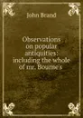 Observations on popular antiquities - John Brand
