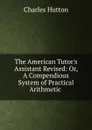 The American Tutor.s Assistant Revised - Charles Hutton