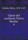 Opere del cardinale Pietro Bembo - Pietro Bembo