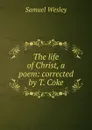 The life of Christ, a poem - Samuel Wesley
