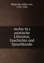 Archiv fur asiatische Litteratur, Geschichte und Sprachkunde - Julius von Klaproth