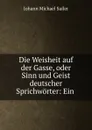 Die Weisheit auf der Gasse, oder Sinn und Geist deutscher Sprichworter - Johann Michael Sailer